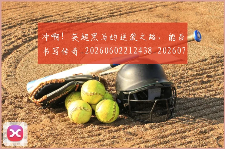 冲啊!英超黑马的逆袭之路,能否书写传奇_20260602212438_20260704173036