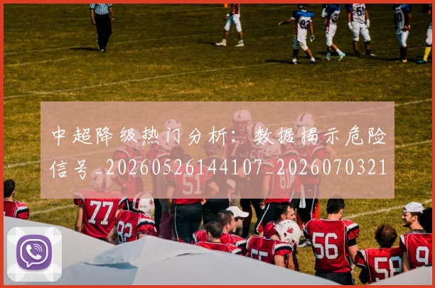 中超降级热门分析：数据揭示危险信号_20260526144107_20260703211901